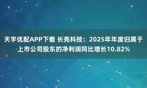 天宇优配APP下载 长亮科技：2025年年度归属于上市公司股东的净利润同比增长10.82%